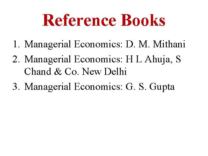 Reference Books 1. Managerial Economics: D. M. Mithani 2. Managerial Economics: H L Ahuja,