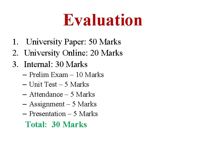Evaluation 1. University Paper: 50 Marks 2. University Online: 20 Marks 3. Internal: 30