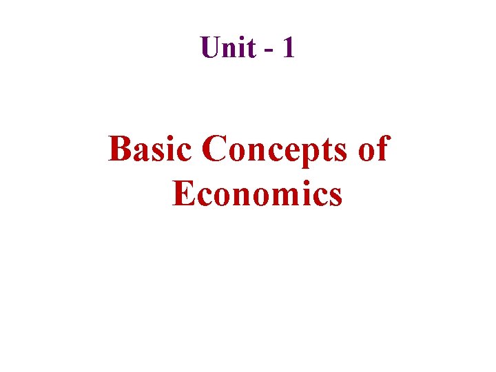 Unit - 1 Basic Concepts of Economics 