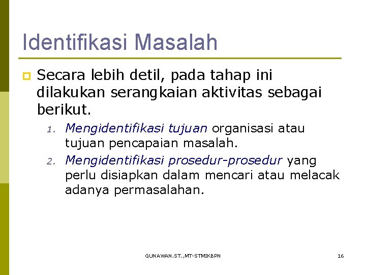 Identifikasi Masalah p Secara lebih detil, pada tahap ini dilakukan serangkaian aktivitas sebagai berikut.