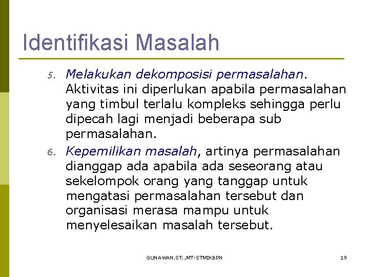 Identifikasi Masalah 5. 6. Melakukan dekomposisi permasalahan. Aktivitas ini diperlukan apabila permasalahan yang timbul