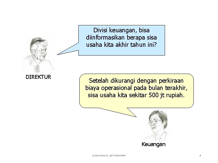 Divisi keuangan, bisa diinformasikan berapa sisa usaha kita akhir tahun ini? DIREKTUR Setelah dikurangi