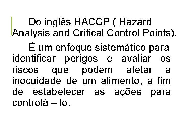 Do inglês HACCP ( Hazard Analysis and Critical Control Points). É um enfoque sistemático