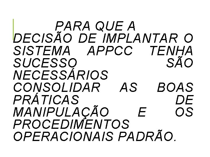 PARA QUE A DECISÃO DE IMPLANTAR O SISTEMA APPCC TENHA SUCESSO SÃO NECESSÁRIOS CONSOLIDAR