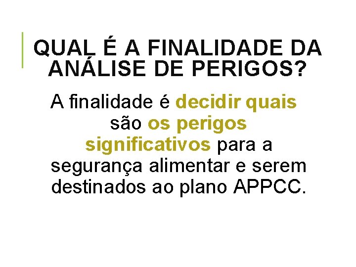 QUAL É A FINALIDADE DA ANÁLISE DE PERIGOS? A finalidade é decidir quais são