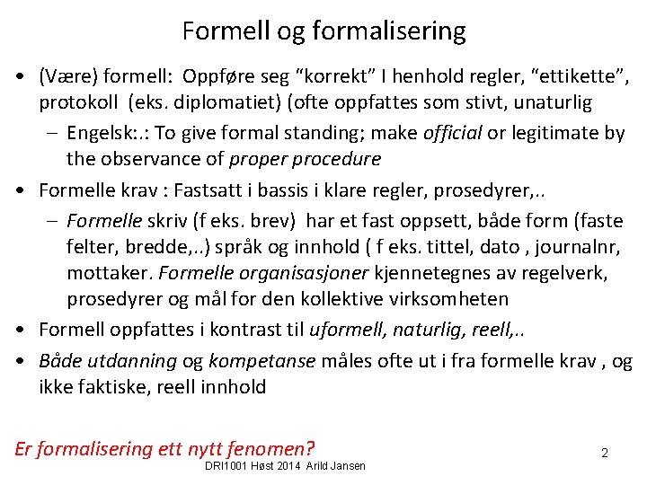 Formell og formalisering • (Være) formell: Oppføre seg “korrekt” I henhold regler, “ettikette”, protokoll