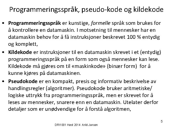 Programmeringsspråk, pseudo-kode og kildekode • Programmeringsspråk er kunstige, formelle språk som brukes for å