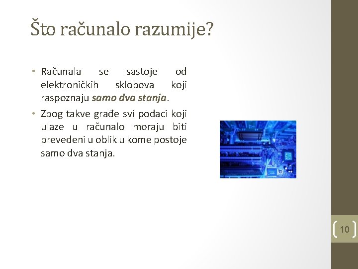 Što računalo razumije? • Računala se sastoje od elektroničkih sklopova koji raspoznaju samo dva