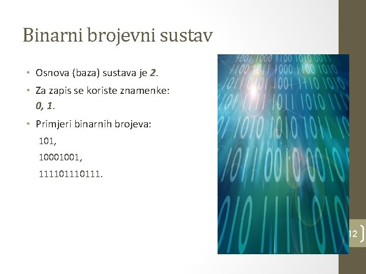 Binarni brojevni sustav • Osnova (baza) sustava je 2. • Za zapis se koriste