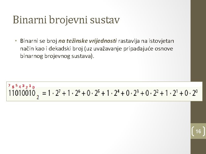 Binarni brojevni sustav • Binarni se broj na težinske vrijednosti rastavlja na istovjetan način