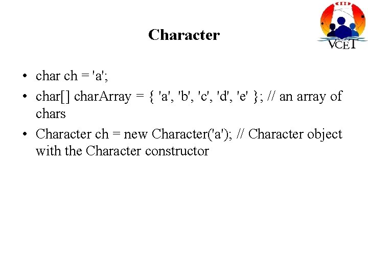 Character • char ch = 'a'; • char[] char. Array = { 'a', 'b',