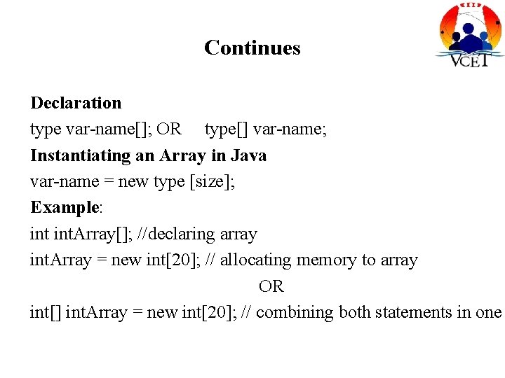 Continues Declaration type var-name[]; OR type[] var-name; Instantiating an Array in Java var-name =