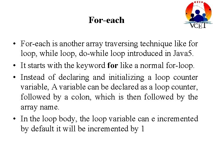 For-each • For-each is another array traversing technique like for loop, while loop, do-while For-each • For-each is another array traversing technique like for loop, while loop, do-while