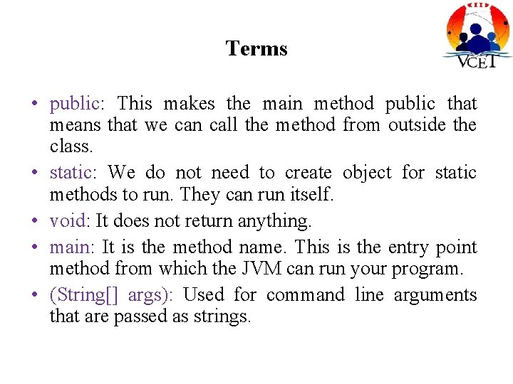 Terms • public: This makes the main method public that means that we can Terms • public: This makes the main method public that means that we can