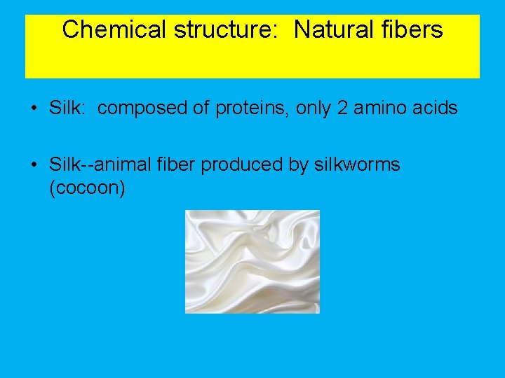 Chemical structure: Natural fibers • Silk: composed of proteins, only 2 amino acids • Chemical structure: Natural fibers • Silk: composed of proteins, only 2 amino acids •