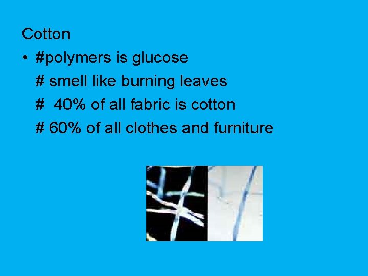 Cotton • #polymers is glucose # smell like burning leaves # 40% of all Cotton • #polymers is glucose # smell like burning leaves # 40% of all