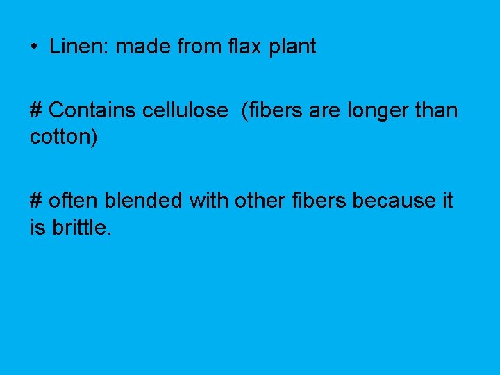  • Linen: made from flax plant # Contains cellulose (fibers are longer than