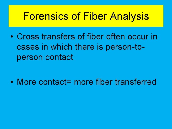 Forensics of Fiber Analysis • Cross transfers of fiber often occur in cases in