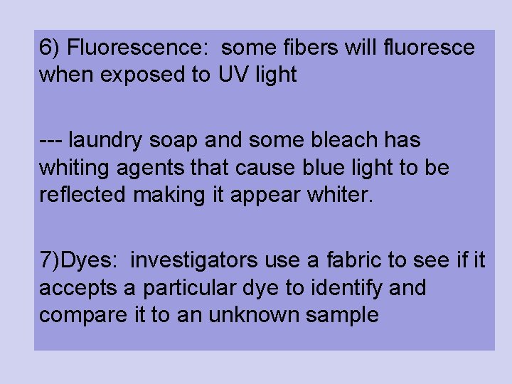 6) Fluorescence: some fibers will fluoresce when exposed to UV light --- laundry soap 6) Fluorescence: some fibers will fluoresce when exposed to UV light --- laundry soap