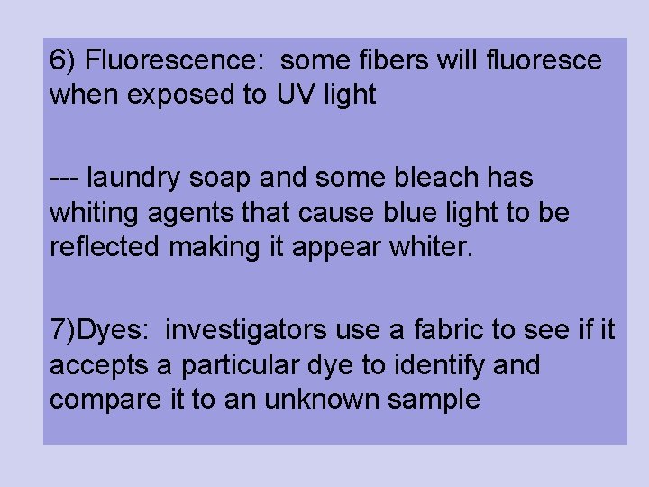 6) Fluorescence: some fibers will fluoresce when exposed to UV light --- laundry soap