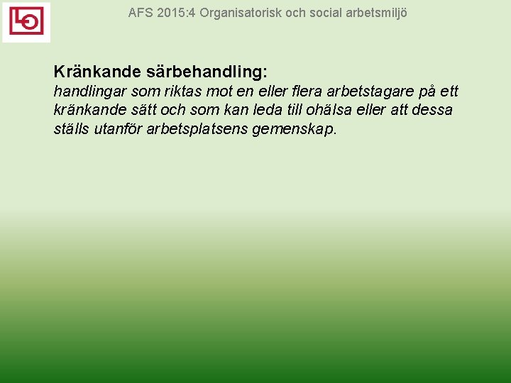 AFS 2015: 4 Organisatorisk och social arbetsmiljö Kränkande särbehandling: handlingar som riktas mot en