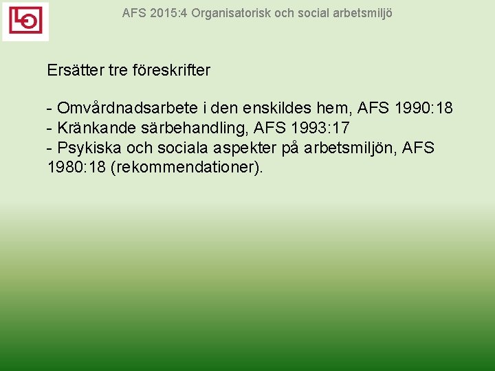 AFS 2015: 4 Organisatorisk och social arbetsmiljö Ersätter tre föreskrifter Omvårdnadsarbete i den enskildes