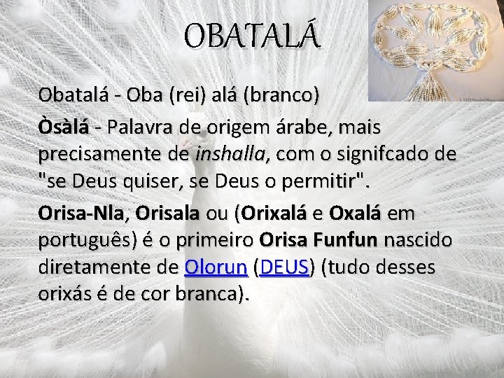 OBATALÁ Obatalá - Oba (rei) alá (branco) Òsàlá - Palavra de origem árabe, mais