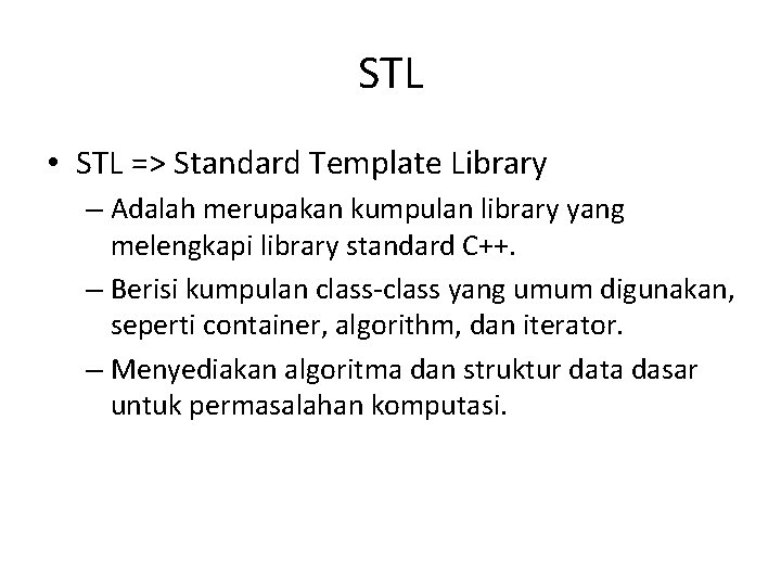 STL • STL => Standard Template Library – Adalah merupakan kumpulan library yang melengkapi STL • STL => Standard Template Library – Adalah merupakan kumpulan library yang melengkapi