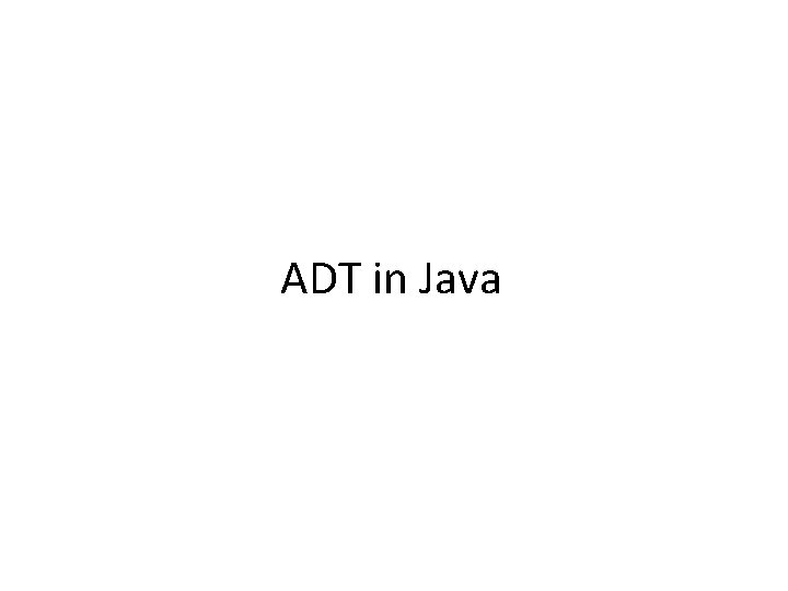 ADT in Java ADT in Java