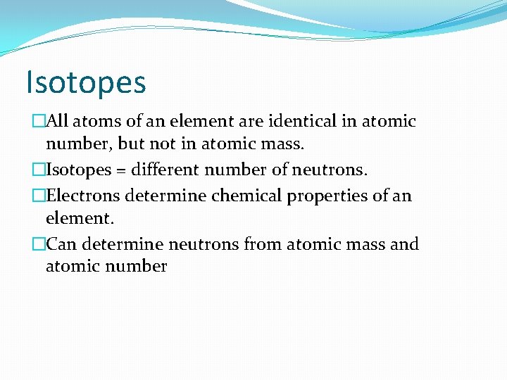 Isotopes �All atoms of an element are identical in atomic number, but not in