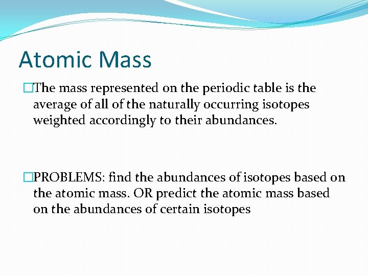 Atomic Mass �The mass represented on the periodic table is the average of all