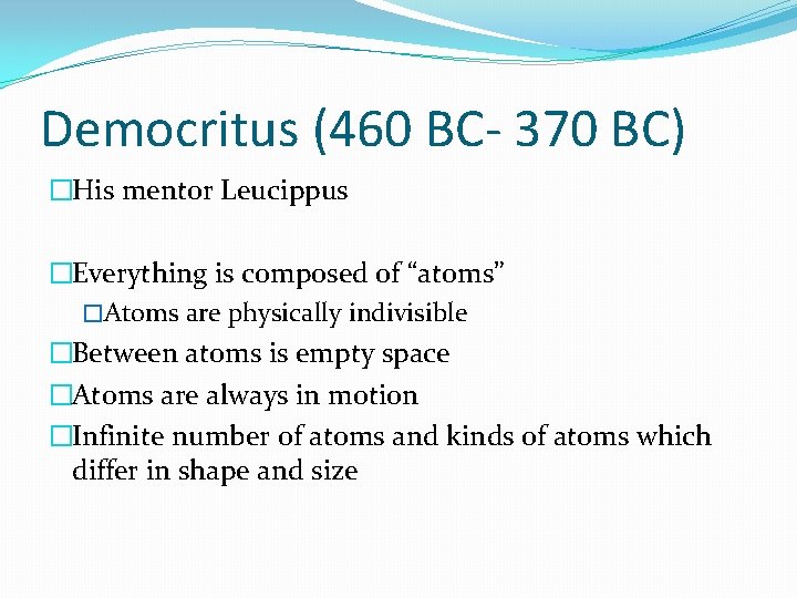 Democritus (460 BC- 370 BC) �His mentor Leucippus �Everything is composed of “atoms” �Atoms