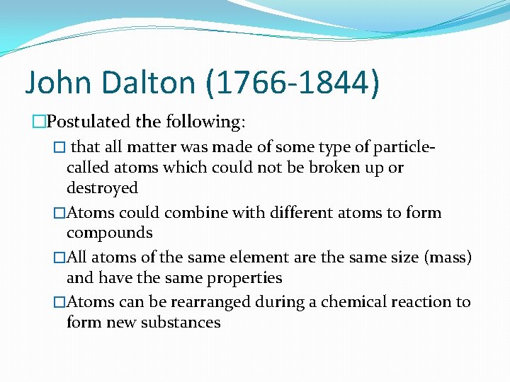 John Dalton (1766 -1844) �Postulated the following: � that all matter was made of