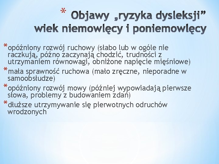 * *opóźniony rozwój ruchowy (słabo lub w ogóle nie raczkują, późno zaczynają chodzić, trudności