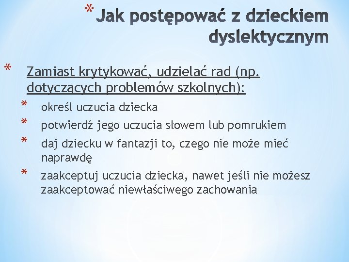 * * Zamiast krytykować, udzielać rad (np. dotyczących problemów szkolnych): * * * określ