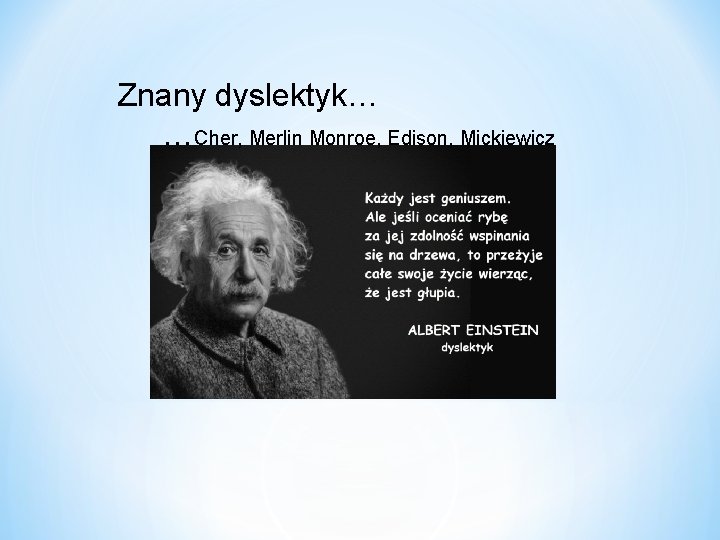 Znany dyslektyk… …Cher, Merlin Monroe, Edison, Mickiewicz 