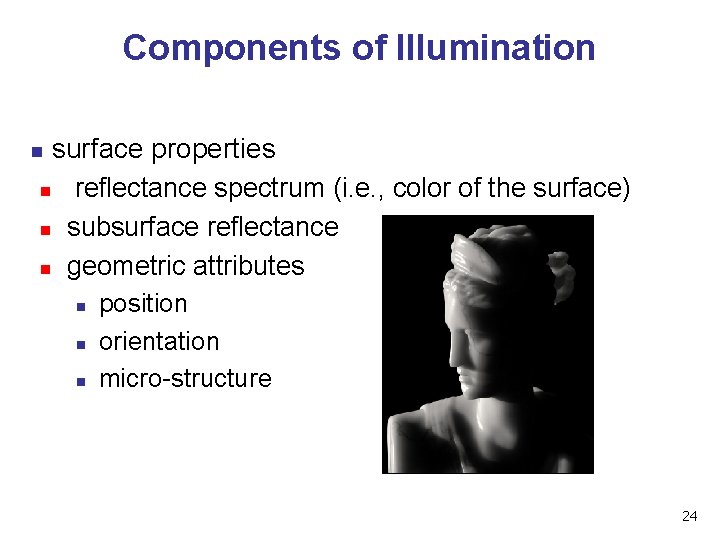 Components of Illumination surface properties n reflectance spectrum (i. e. , color of the