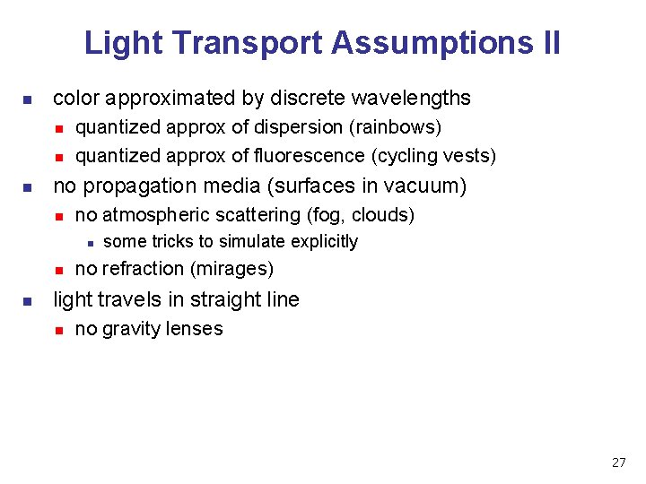 Light Transport Assumptions II n color approximated by discrete wavelengths n n n quantized