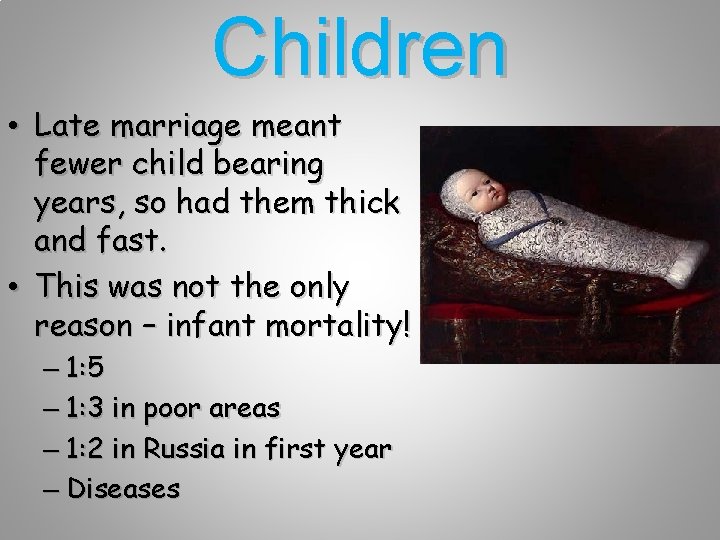 Children • Late marriage meant fewer child bearing years, so had them thick and