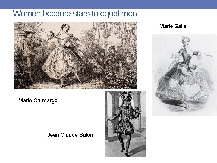 Women became stars to equal men. Marie Salle Marie Carmargo Jean Claude Balon 