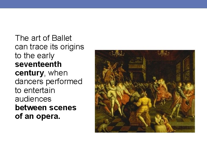 The art of Ballet can trace its origins to the early seventeenth century, when