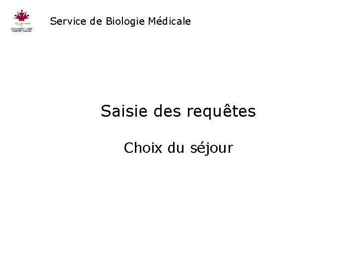 Service de Biologie Médicale Saisie des requêtes Choix du séjour 