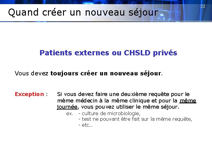 Quand créer un nouveau séjour Patients externes ou CHSLD privés Vous devez toujours créer