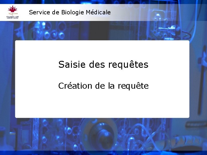 Service de Biologie Médicale Saisie des requêtes Création de la requête 