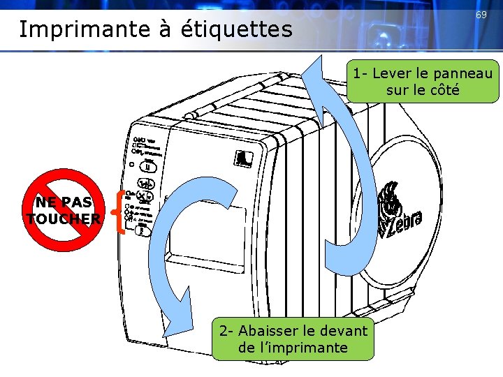 69 Imprimante à étiquettes 1 - Lever le panneau sur le côté NE PAS