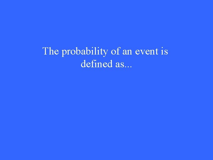 The probability of an event is defined as. . . 