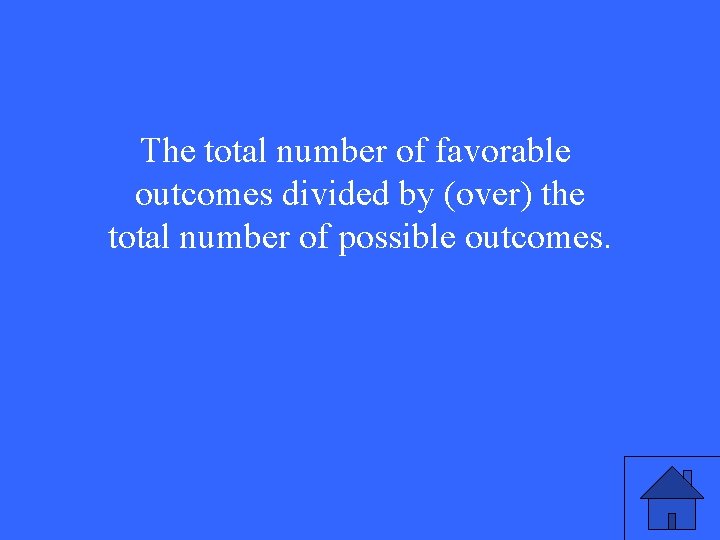 The total number of favorable outcomes divided by (over) the total number of possible