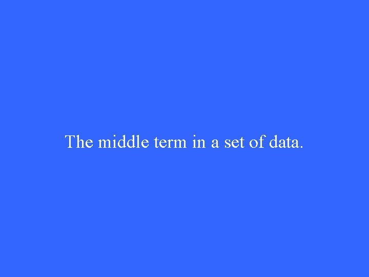 The middle term in a set of data. 