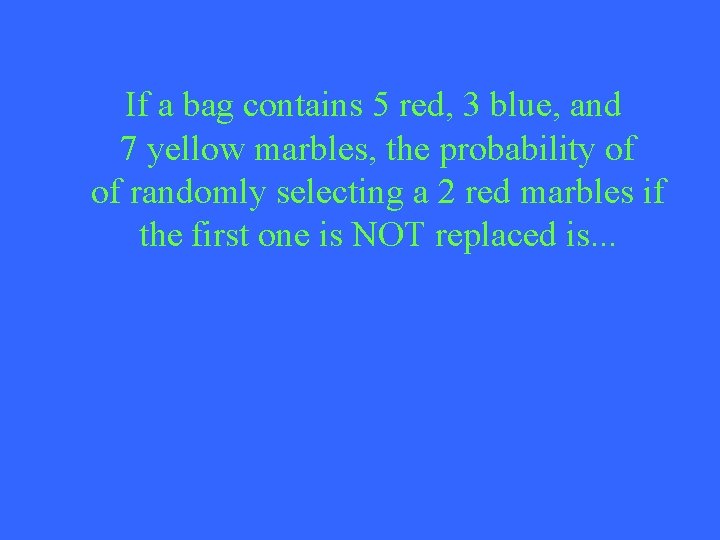 If a bag contains 5 red, 3 blue, and 7 yellow marbles, the probability