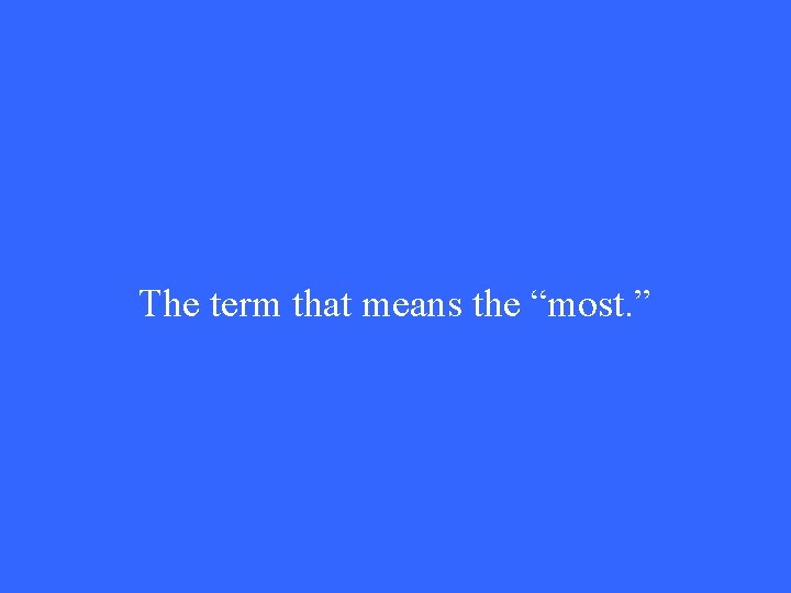 The term that means the “most. ” 